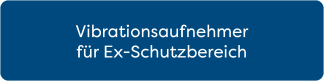 Vibrationsaufnehmer für Ex-Schutzbereich